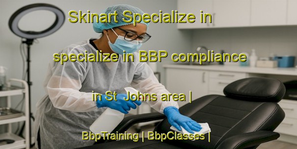 Skinart Specialize in specialize in BBP compliance in St  Johns area | BbpTraining | BbpClasses | SkinartTraining-United Kingdom